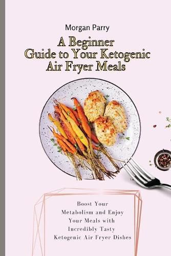 Cover image for A Beginner Guide to Your Ketogenic Air Fryer Meals: Boost Your Metabolism and Enjoy Your Meals with Incredibly Tasty Ketogenic Air Fryer Dishes