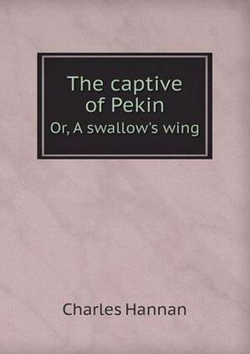 Cover image for The captive of Pekin Or, A swallow's wing