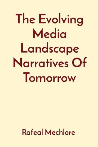 The Evolving Media Landscape Narratives Of Tomorrow