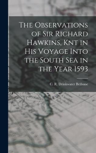 Cover image for The Observations of Sir Richard Hawkins, Knt in his Voyage Into the South Sea in the Year 1593