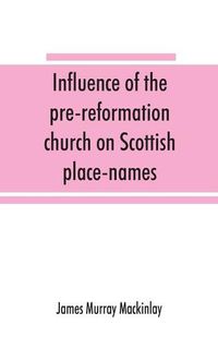 Cover image for Influence of the pre-reformation church on Scottish place-names