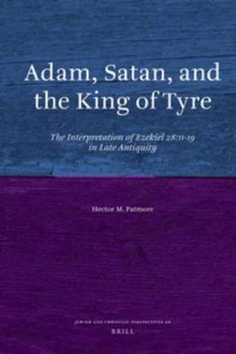 Cover image for Adam, Satan, and the King of Tyre: The Interpretation of Ezekiel 28:11-19 in Late Antiquity