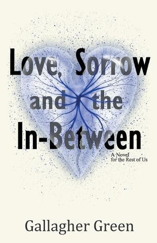 Cover image for Love, Sorrow, and the In-Between: A Novel for the Rest of Us