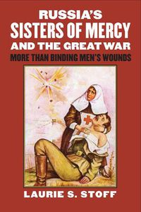 Cover image for Russia's Sisters of Mercy and the Great War: More Than Binding Men's Wounds