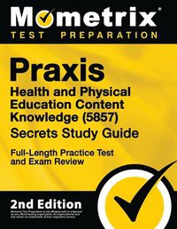 Cover image for Praxis Health and Physical Education Content Knowledge 5857 Secrets Study Guide - Full-Length Practice Test and Exam Review