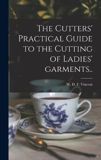 Cover image for The Cutters' Practical Guide to the Cutting of Ladies' Garments..