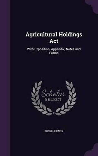 Cover image for Agricultural Holdings ACT: With Exposition, Appendix, Notes and Forms