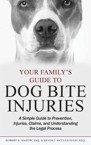 Your Family's Guide to Dog Bite Injuries: A Simple Guide to Prevention, Injuries, Claims, and Understanding the Legal Process