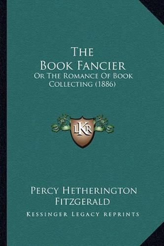 The Book Fancier: Or the Romance of Book Collecting (1886)