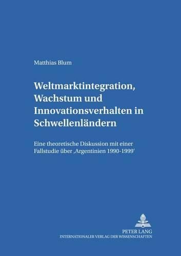 Cover image for Weltmarktintegration, Wachstum Und Innovationsverhalten in Schwellenlaendern: Eine Theoretische Diskussion Mit Einer Fallstudie Ueber  Argentinien 1990-1999