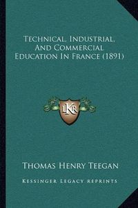 Cover image for Technical, Industrial, and Commercial Education in France (1891)