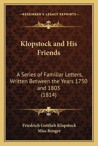 Klopstock and His Friends: A Series of Familiar Letters, Written Between the Years 1750 and 1803 (1814)