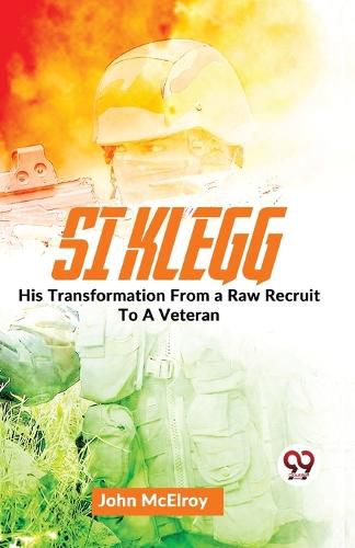 Si Klegg His Transformation from a Raw Recruit to a Veteran