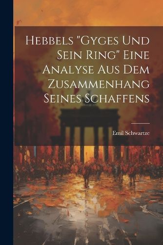 Cover image for Hebbels "Gyges und sein Ring" eine Analyse aus dem Zusammenhang seines Schaffens
