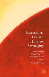 Cover image for International Law and Japanese Sovereignty: The Emerging Global Order in the 19th Century