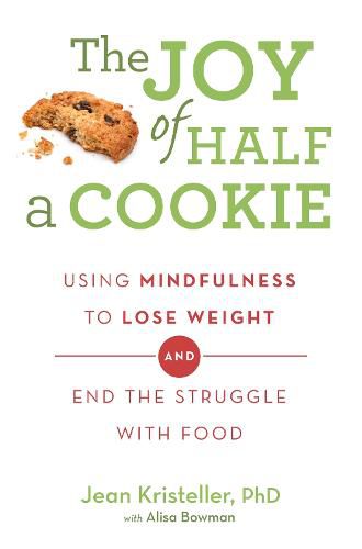 Cover image for The Joy of Half A Cookie: Using Mindfulness to Lose Weight and End the Struggle With Food