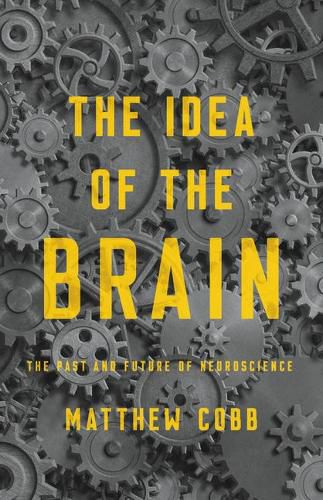 Cover image for The Idea of the Brain: The Past and Future of Neuroscience