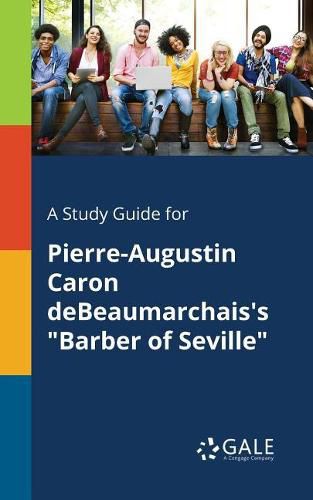 A Study Guide for Pierre-Augustin Caron DeBeaumarchais's Barber of Seville