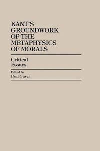 Cover image for Kant's Groundwork of the Metaphysics of Morals: Critical Essays