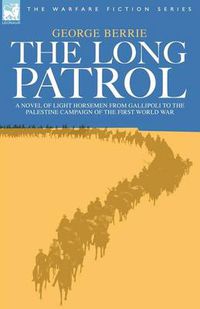 Cover image for The Long Patrol - A Novel of Light Horsemen from Gallipoli to the Palestine Campaign of the First World War