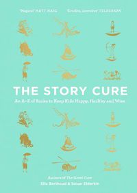 Cover image for The Story Cure: An A-Z of Books to Keep Kids Happy, Healthy and Wise