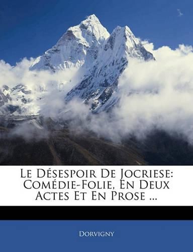 Cover image for Le D Sespoir de Jocriese: Com Die-Folie, En Deux Actes Et En Prose ...