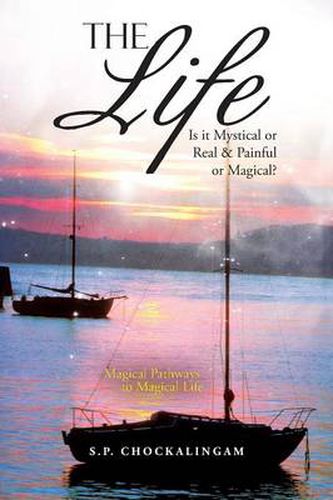 Cover image for The Life: Is It Mystical or Real & Painful or Magical?