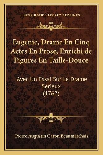 Eugenie, Drame En Cinq Actes En Prose, Enrichi de Figures En Taille-Douce: Avec Un Essai Sur Le Drame Serieux (1767)