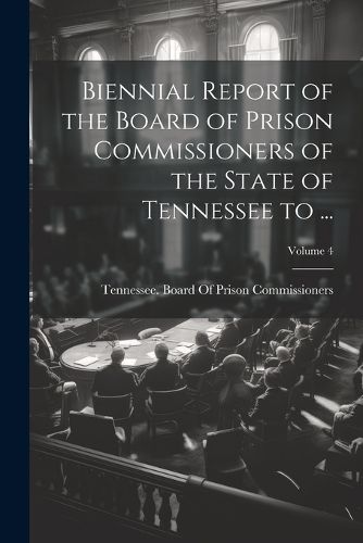 Cover image for Biennial Report of the Board of Prison Commissioners of the State of Tennessee to ...; Volume 4