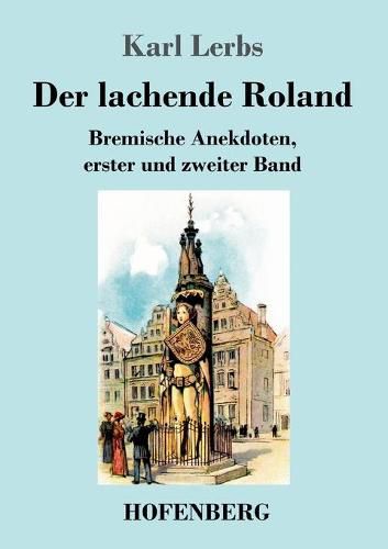 Der lachende Roland: Bremische Anekdoten, erster und zweiter Band