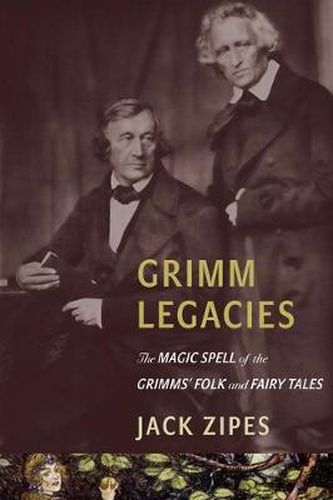 Cover image for Grimm Legacies: The Magic Spell of the Grimms' Folk and Fairy Tales