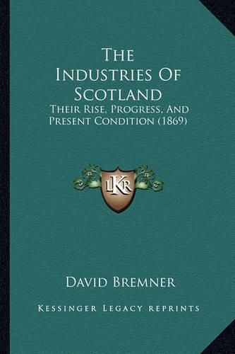 The Industries of Scotland: Their Rise, Progress, and Present Condition (1869)