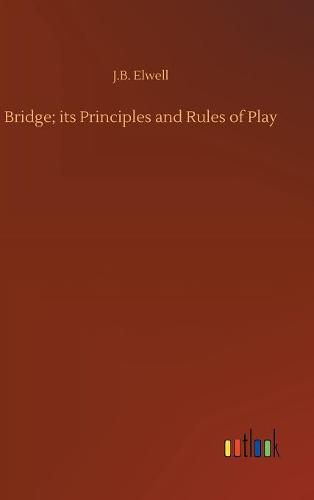 Cover image for Bridge; its Principles and Rules of Play