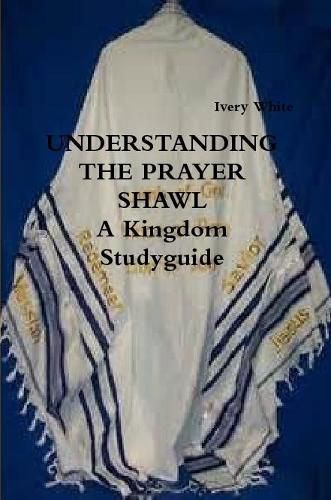 Cover image for UNDERSTANDING THE PRAYER SHAWL A Kingdom Studyguide