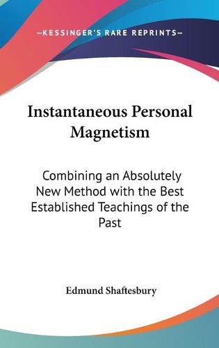 Instantaneous Personal Magnetism: Combining an Absolutely New Method with the Best Established Teachings of the Past