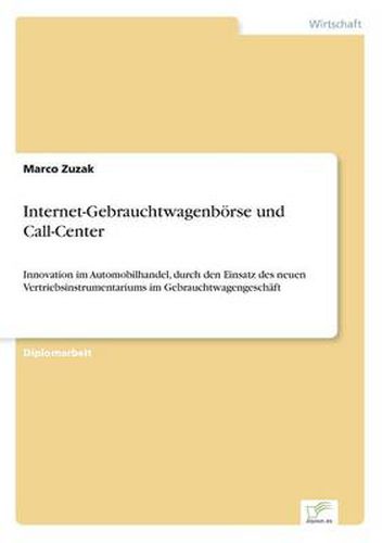 Cover image for Internet-Gebrauchtwagenboerse und Call-Center: Innovation im Automobilhandel, durch den Einsatz des neuen Vertriebsinstrumentariums im Gebrauchtwagengeschaft