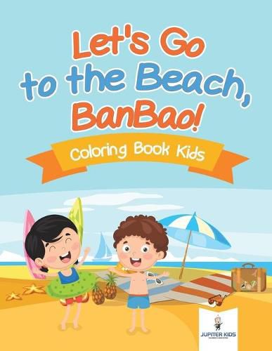 Cover image for Let's Go to the Beach, BanBao! Coloring Book Kids
