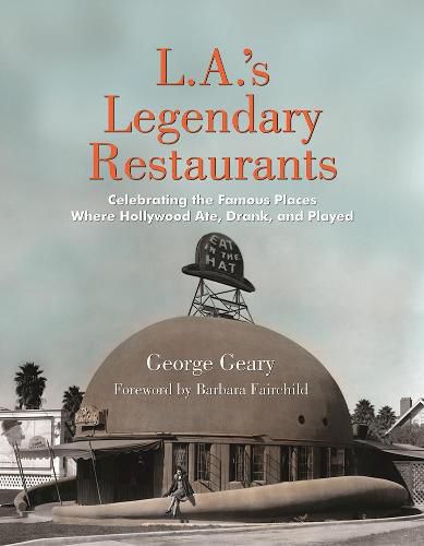 Cover image for L.a.'s Legendary Restaurants: Celebrating the Famous Places Where Hollywood Ate, Drank, and Played