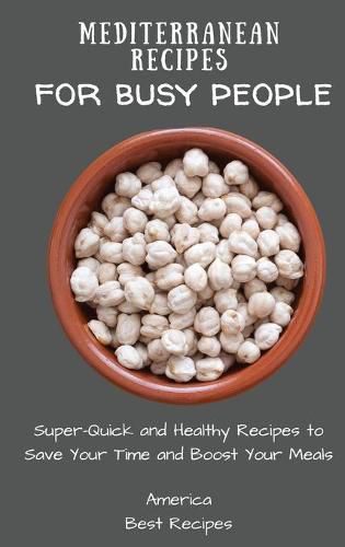 Mediterranean Recipes for Busy People: Super-Quick and Healthy Recipes to Save Your Time and Boost Your Meals