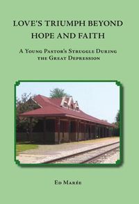 Cover image for Love's Triumph Beyond Hope and Faith: A Young Pastor's Struggle during the Great Depression