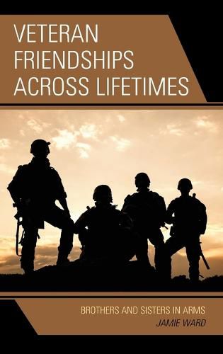 Cover image for Veteran Friendships across Lifetimes: Brothers and Sisters in Arms