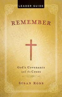 Cover image for Remember: God's Covenants And The Cross Leader Guide