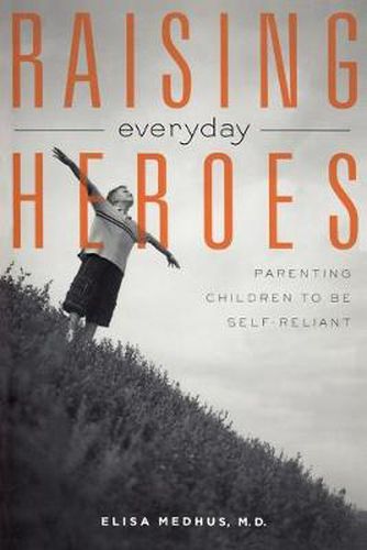 Raising Everyday Heroes: Parenting Children To Be Self-Reliant