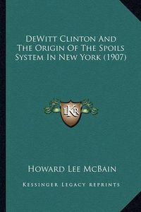 Cover image for DeWitt Clinton and the Origin of the Spoils System in New York (1907)