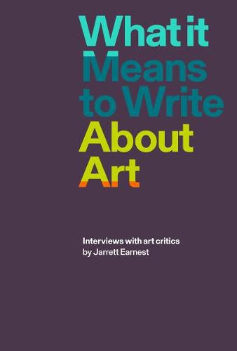 Cover image for What it Means to Write About Art: Interviews with Art Critics