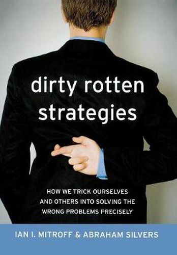 Cover image for Dirty Rotten Strategies: How We Trick Ourselves and Others into Solving the Wrong Problems Precisely