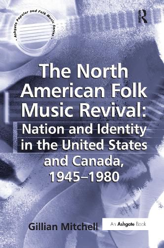 Cover image for The North American Folk Music Revival: Nation and Identity in the United States and Canada, 1945-1980