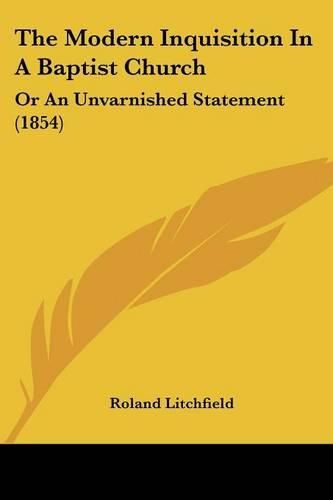 Cover image for The Modern Inquisition in a Baptist Church: Or an Unvarnished Statement (1854)
