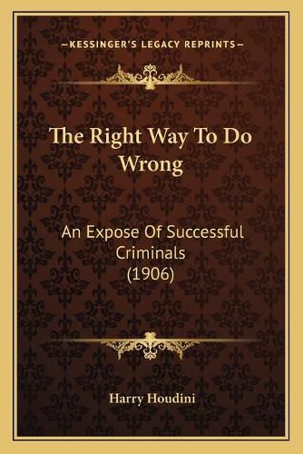 The Right Way to Do Wrong: An Expose of Successful Criminals (1906)