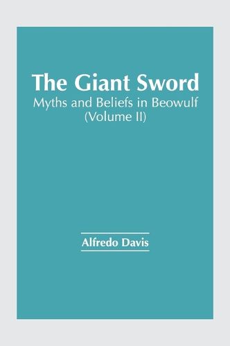 Cover image for The Giant Sword: Myths and Beliefs in Beowulf (Volume II)